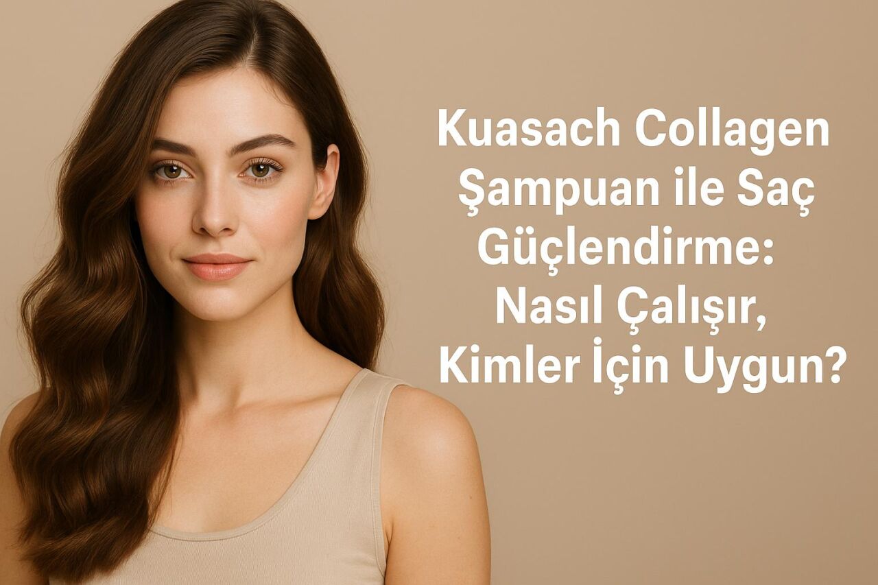 Kuasach Collagen Şampuan ile Saç Güçlendirme: Nasıl Çalışır, Kimler İçin Uygun?